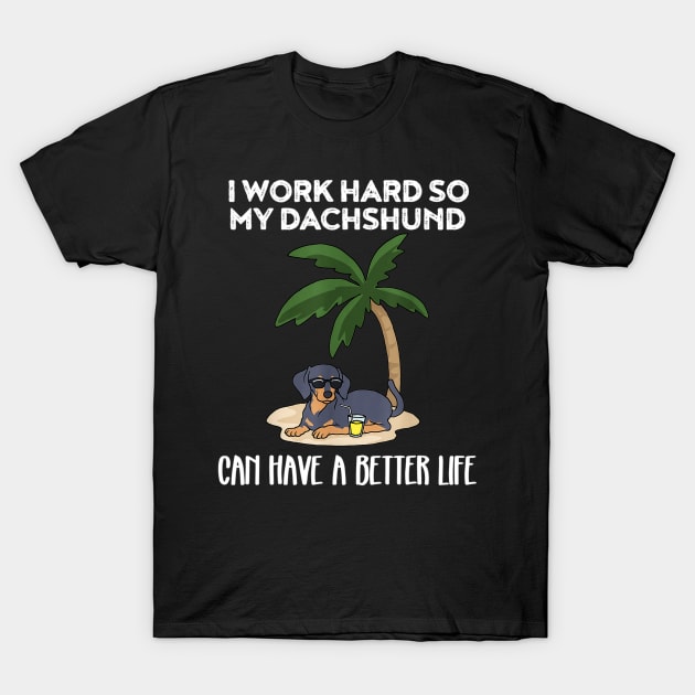 I Work Hard So My Dachshund Can Have A Better Life T-Shirt by Xamgi